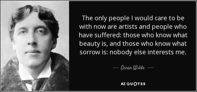 quote-the-only-people-i-would-care-to-be-with-now-are-artists-and-people-who-have-suffered-oscar-wilde-39-35-55